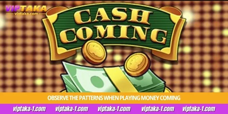 Observe the patterns when playing Money Coming