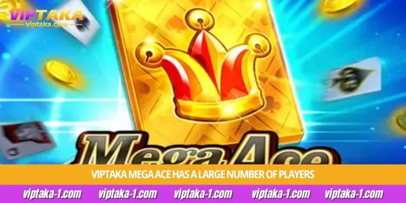 Viptaka Mega Ace has a large number of players